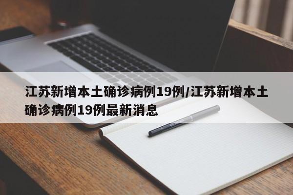 江苏新增本土确诊病例19例/江苏新增本土确诊病例19例最新消息
