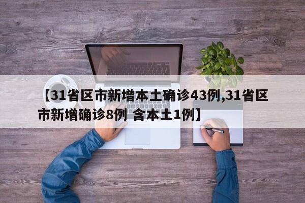 【31省区市新增本土确诊43例,31省区市新增确诊8例 含本土1例】