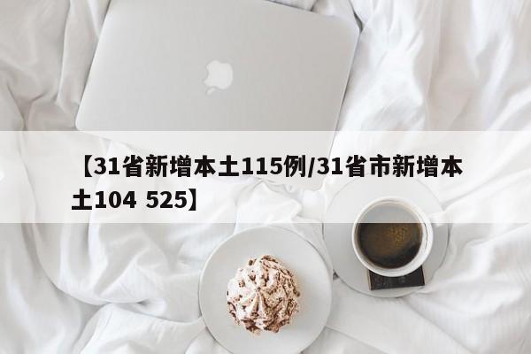 【31省新增本土115例/31省市新增本土104 525】