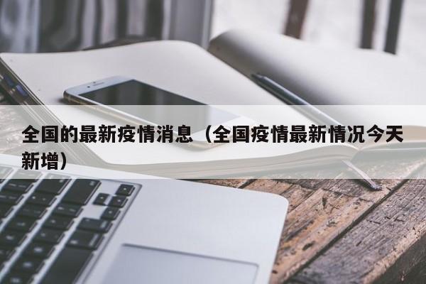 全国的最新疫情消息（全国疫情最新情况今天新增）