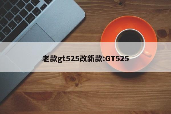 老款gt525改新款:GT525