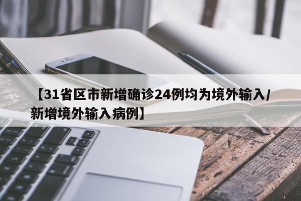 【31省区市新增确诊24例均为境外输入/新增境外输入病例】