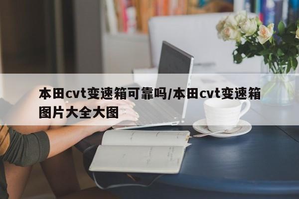 本田cvt变速箱可靠吗/本田cvt变速箱图片大全大图