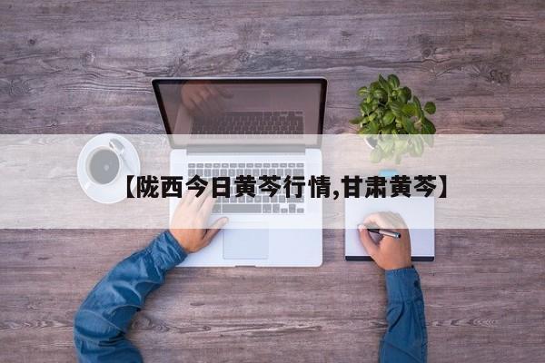 【陇西今日黄芩行情,甘肃黄芩】