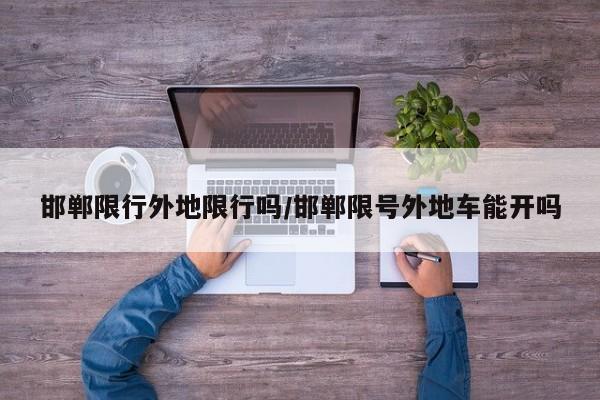 邯郸限行外地限行吗/邯郸限号外地车能开吗