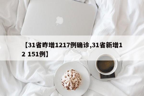 【31省昨增1217例确诊,31省新增12 151例】