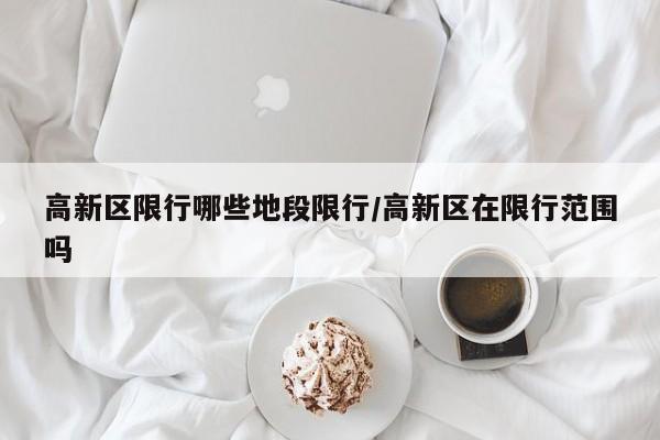 高新区限行哪些地段限行/高新区在限行范围吗