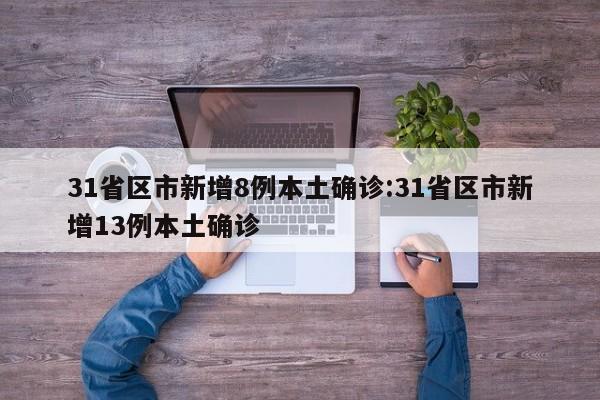 31省区市新增8例本土确诊:31省区市新增13例本土确诊