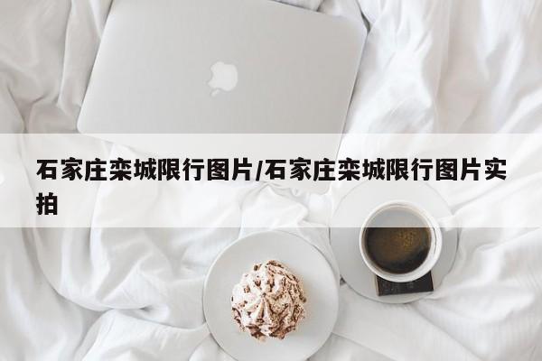 石家庄栾城限行图片/石家庄栾城限行图片实拍