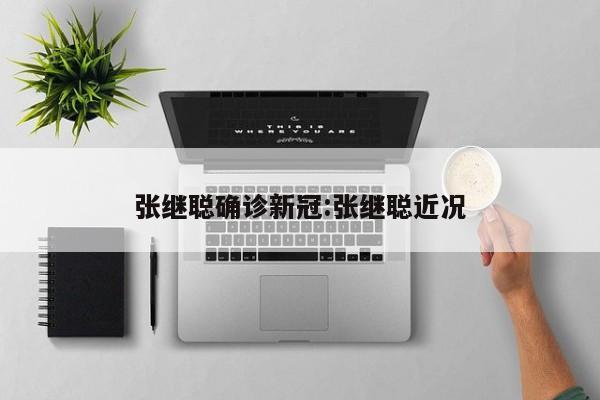 张继聪确诊新冠:张继聪近况