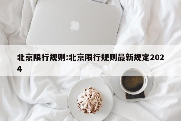 北京限行规则:北京限行规则最新规定2024