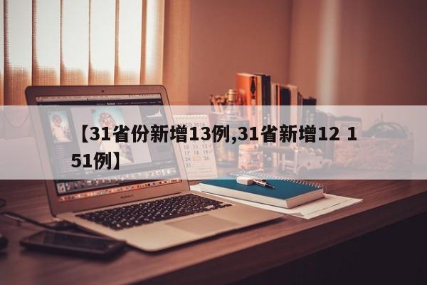【31省份新增13例,31省新增12 151例】
