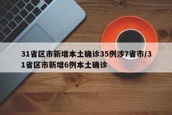 31省区市新增本土确诊35例涉7省市/31省区市新增6例本土确诊