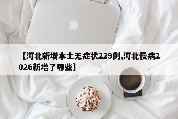 【河北新增本土无症状229例,河北慢病2026新增了哪些】
