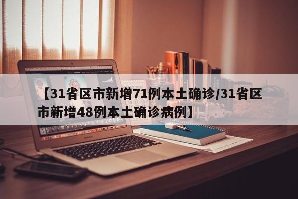 【31省区市新增71例本土确诊/31省区市新增48例本土确诊病例】