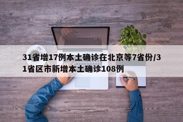 31省增17例本土确诊在北京等7省份/31省区市新增本土确诊108例