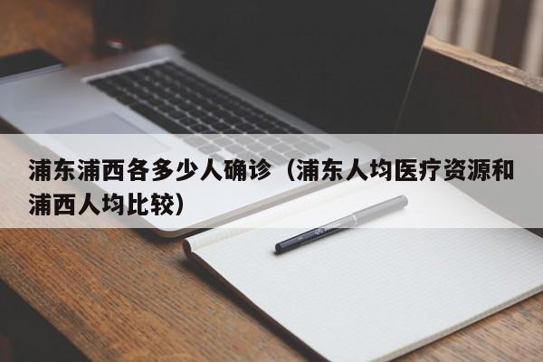 浦东浦西各多少人确诊（浦东人均医疗资源和浦西人均比较）
