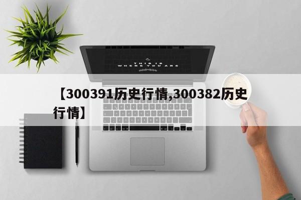 【300391历史行情,300382历史行情】