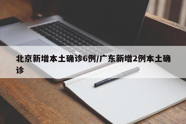 北京新增本土确诊6例/广东新增2例本土确诊