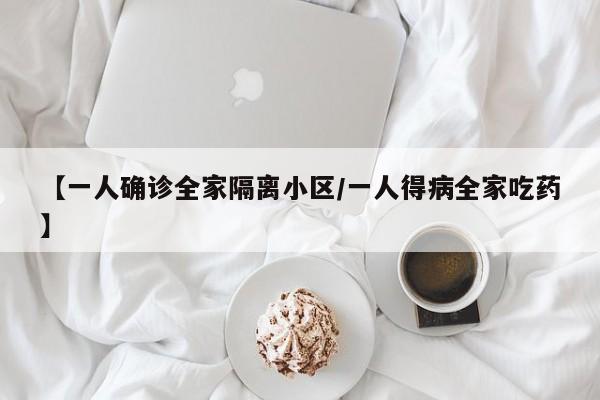 【一人确诊全家隔离小区/一人得病全家吃药】