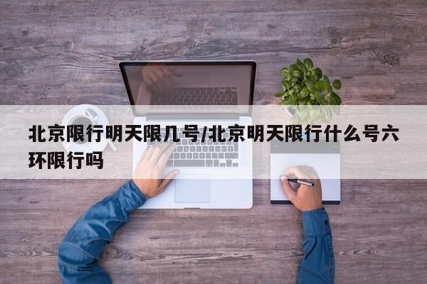 北京限行明天限几号/北京明天限行什么号六环限行吗