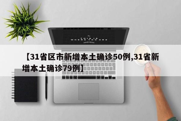 【31省区市新增本土确诊50例,31省新增本土确诊79例】