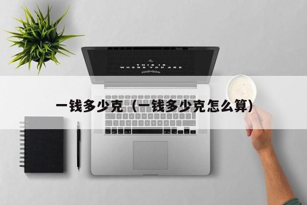 一钱多少克(一钱多少克怎么算)