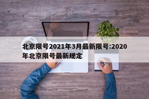 北京限号2021年3月最新限号:2020年北京限号最新规定