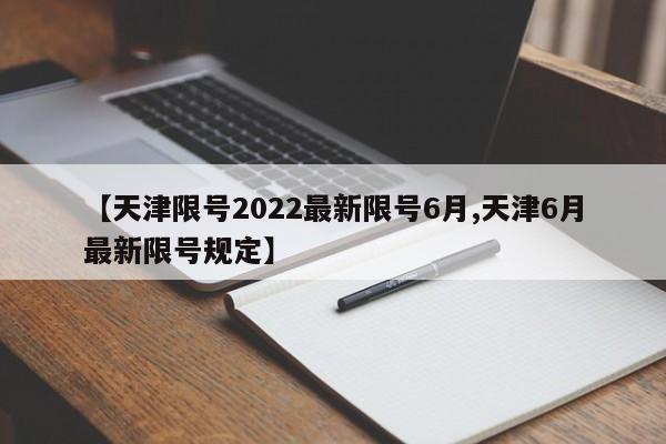 【天津限号2022最新限号6月,天津6月最新限号规定】