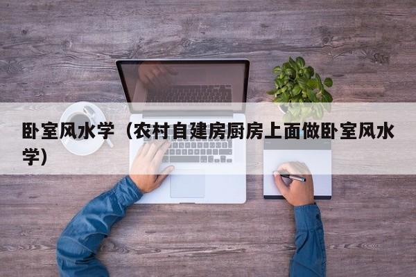 卧室风水学（农村自建房厨房上面做卧室风水学）