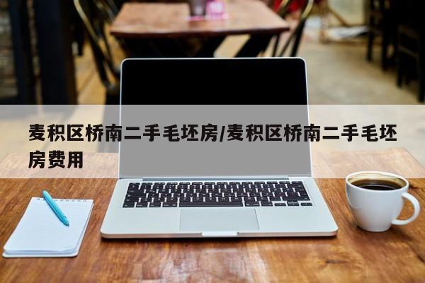 麦积区桥南二手毛坯房/麦积区桥南二手毛坯房费用