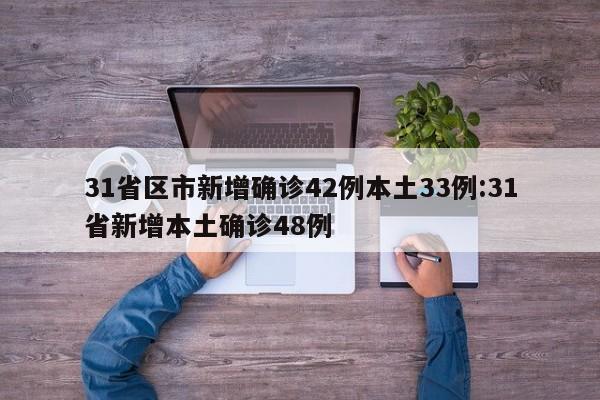 31省区市新增确诊42例本土33例:31省新增本土确诊48例
