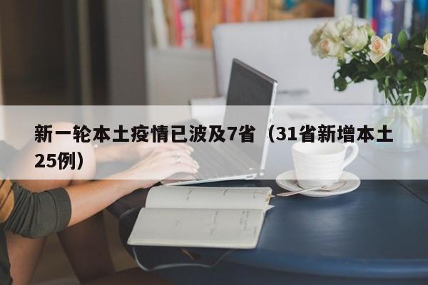 新一轮本土疫情已波及7省(31省新增本土25例)