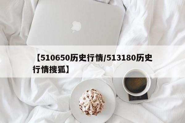 【510650历史行情/513180历史行情搜狐】