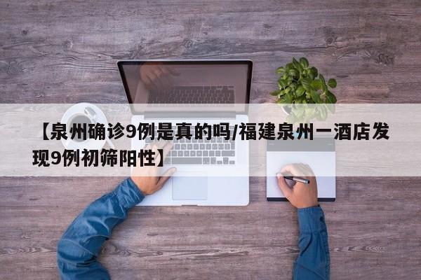 【泉州确诊9例是真的吗/福建泉州一酒店发现9例初筛阳性】
