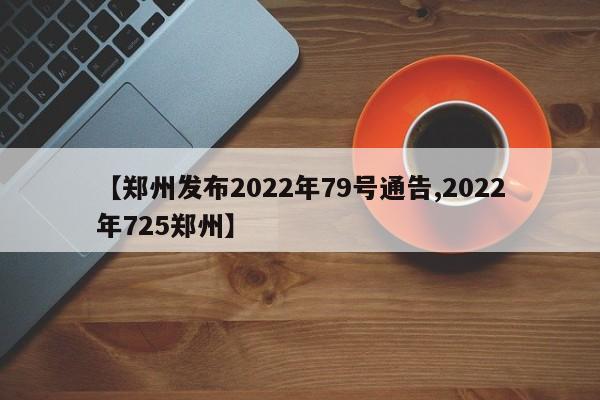 【郑州发布2022年79号通告,2022年725郑州】
